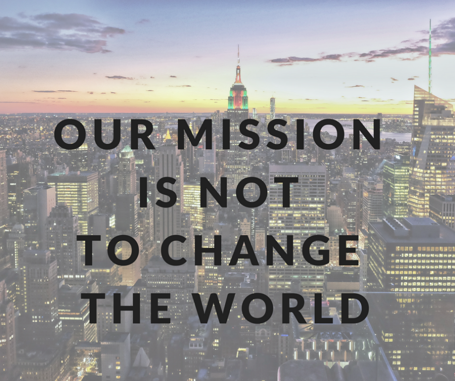 our mission is not tochange the world