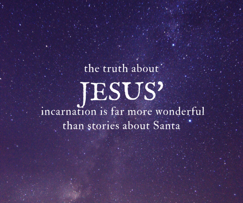 the truth about Jesus’ incarnation is far more wonderful than stories about Santa