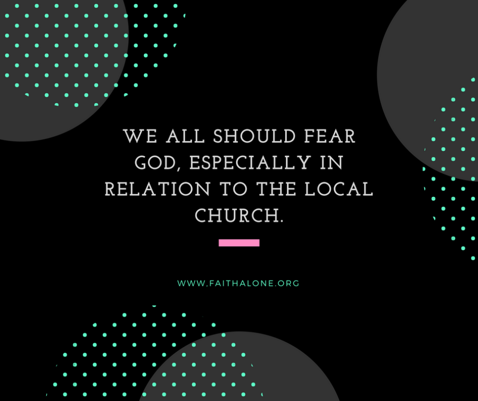 we all should fear God, especially in relation to the local church
