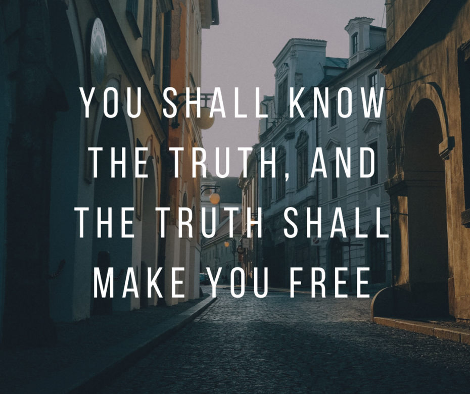 you shall know the truth, and the truth shall make you free