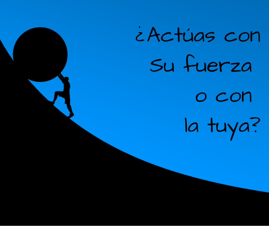 ¿Actúas con Su fuerza o con la tuya