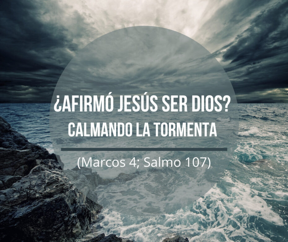 ¿Afirmó Jesús Ser Dios_ Calmando La Tormenta (Marcos 4; Salmo 107)