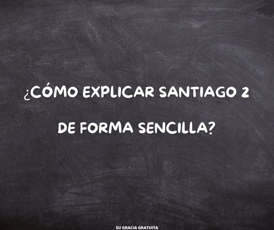 ¿Cómo explicar Santiago 2 de forma sencilla (2)