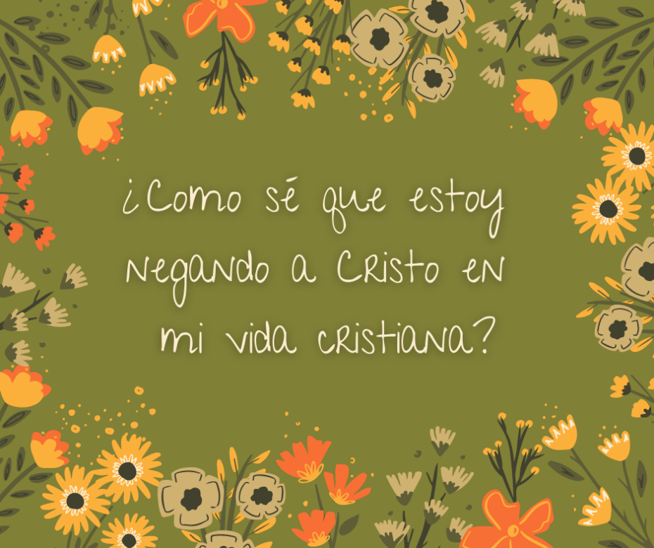 ¿Como sé que estoy negando a Cristo en mi vida cristiana_