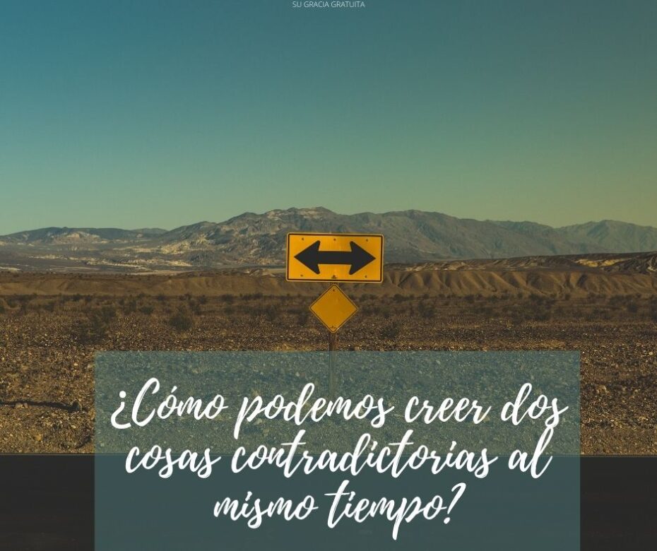 ¿Cómo podemos creer dos cosas contradictorias al mismo tiempo