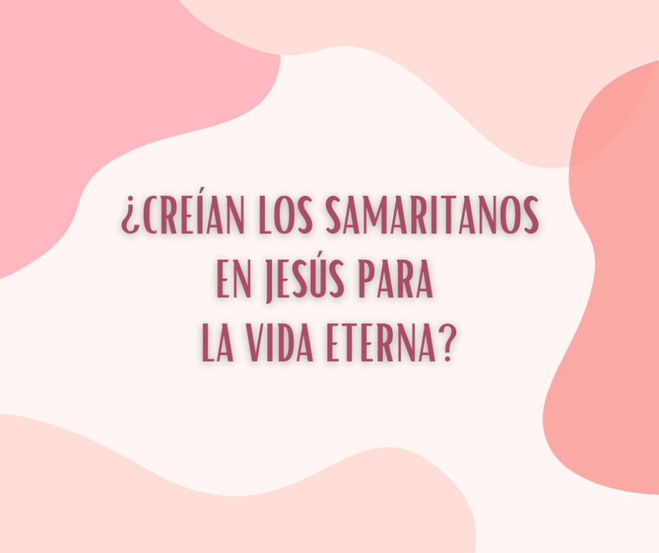 ¿Creían los samaritanos en Jesús para la vida eterna