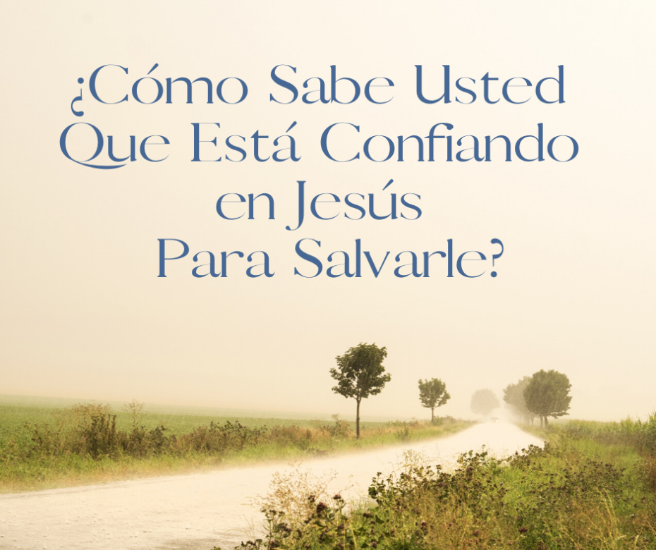 ¿Cómo Sabe Usted Que Está Confiando en Jesús Para Salvarle_