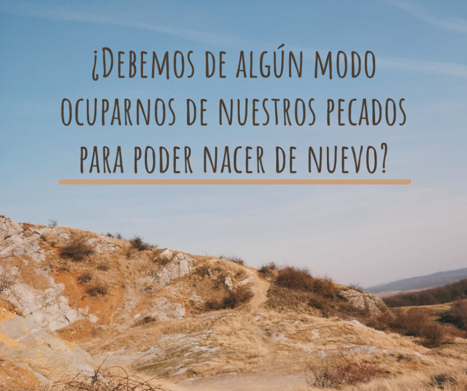 ¿Debemos de algún modo ocuparnos de nuestros pecados para poder nacer de nuevo_