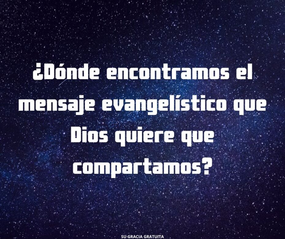 ¿Dónde encontramos el mensaje evangelístico que Dios quiere que compartamos