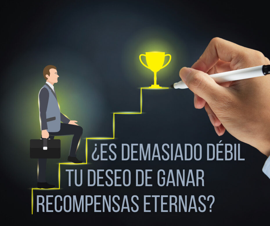 ¿Es demasiado débil tu deseo de ganar recompensas eternas