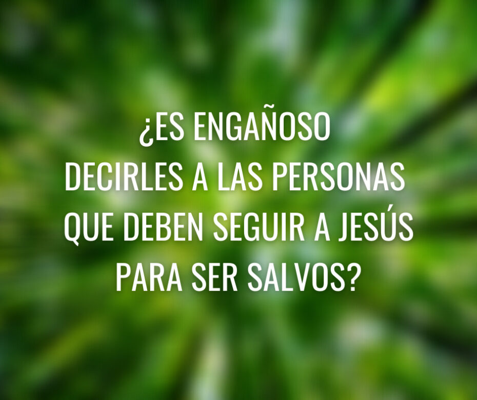 ¿Es engañoso decirles a las personas que deben seguir a Jesús para ser salvos_