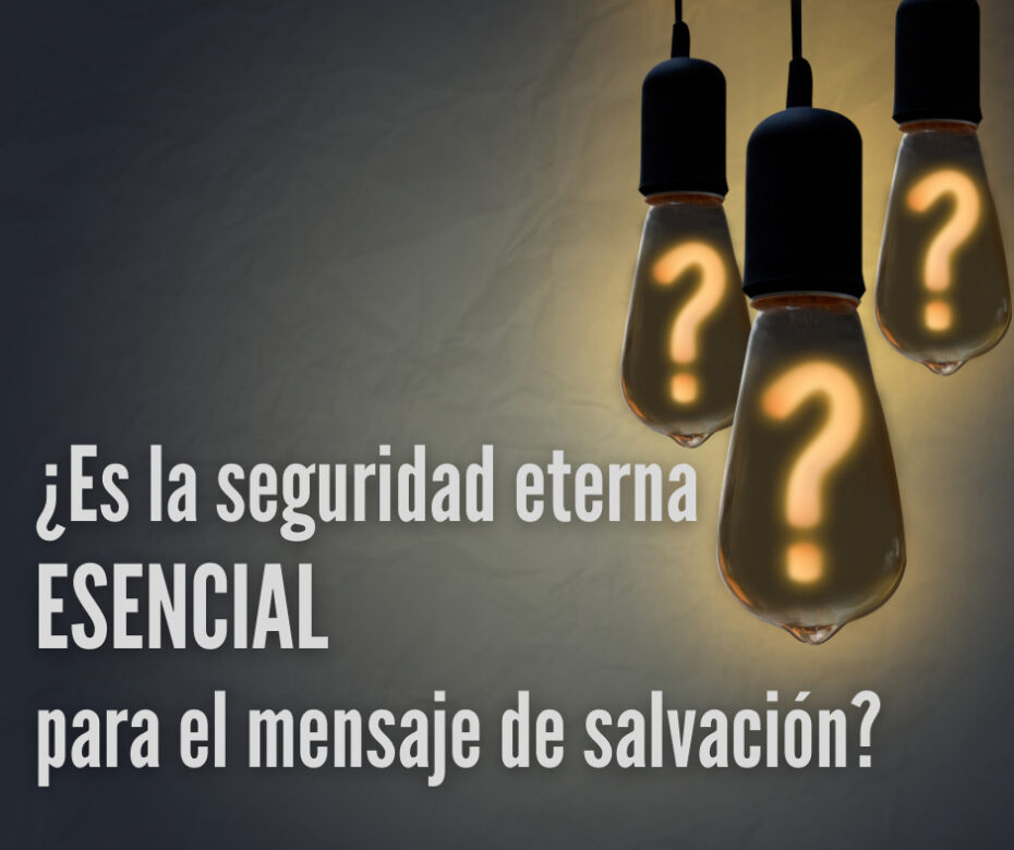 ¿Es la seguridad eterna esencial para el mensaje de salvación