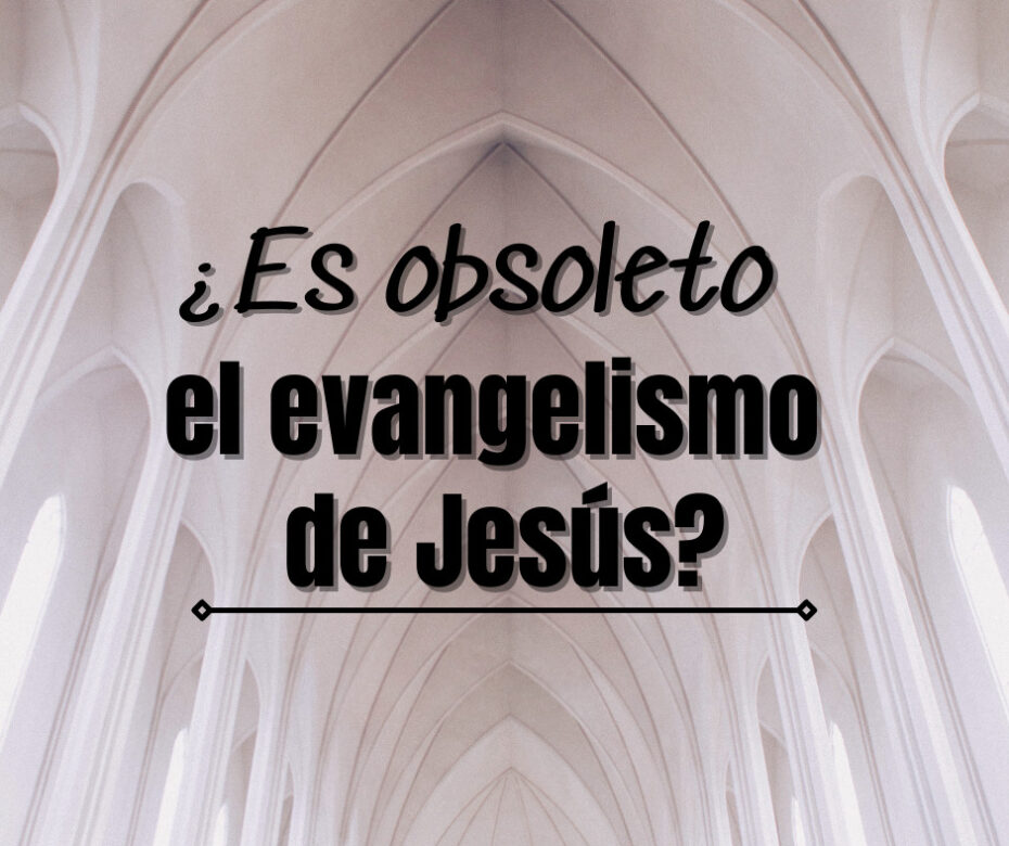 ¿Es obsoleto el evangelismo de Jesús