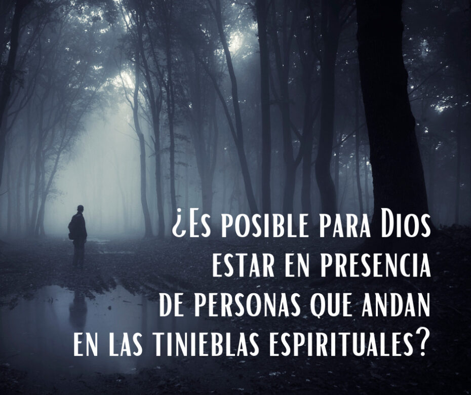 ¿Es posible para Dios estar en presencia de personas que andan en las tinieblas espirituales_