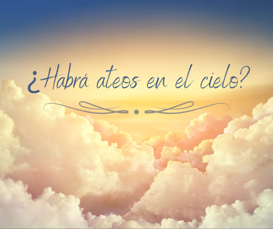 ¿Habrá ateos en el cielo