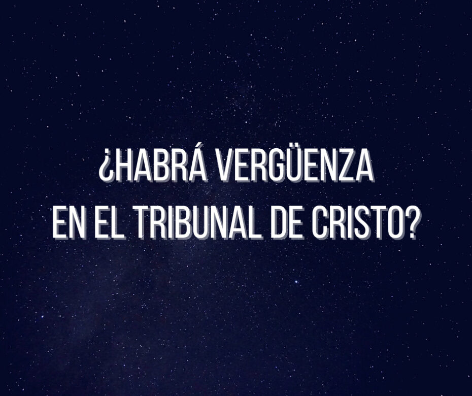 ¿Habrá vergüenza en el Tribunal de Cristo_