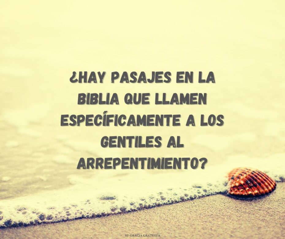¿Hay pasajes en la Biblia que llamen específicamente a los gentiles al arrepentimiento?