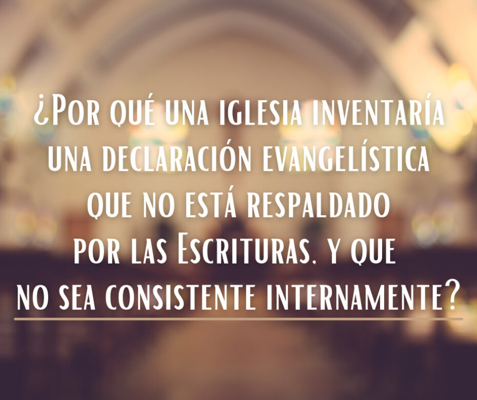 ¿Por qué una iglesia inventaría una declaración evangelística que no está respaldado por las Escrituras, y que no sea consistente internamente