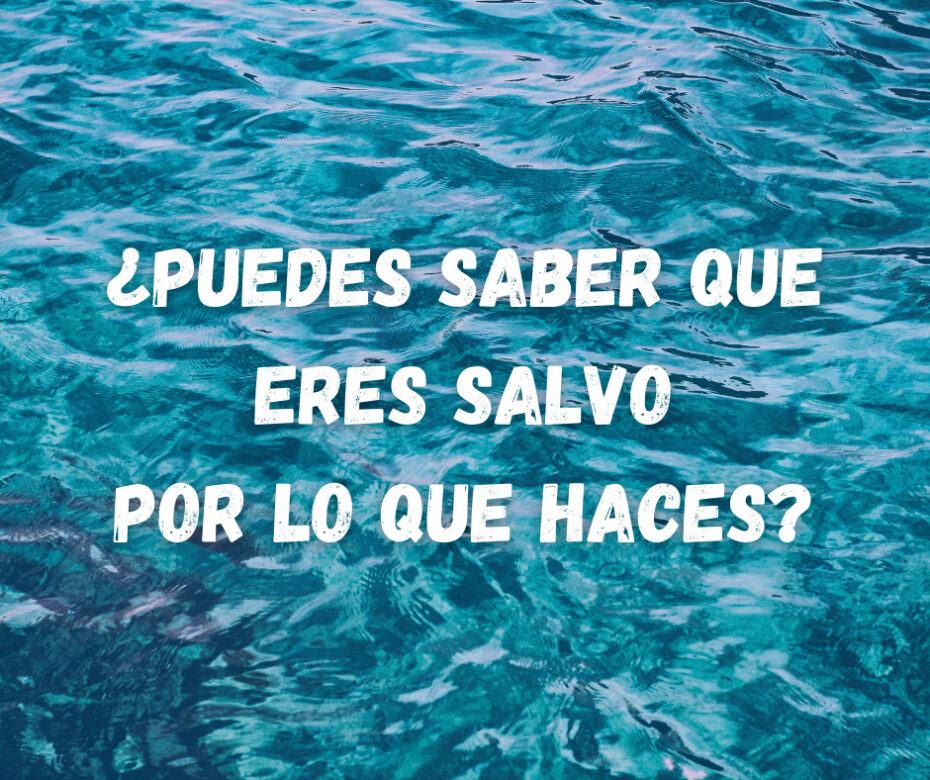 ¿Puedes saber que eres salvo por lo que haces_