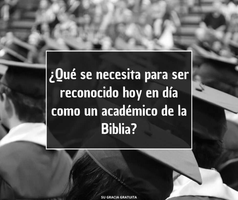 ¿Qué se necesita para ser reconocido hoy en día como un académico de la Biblia