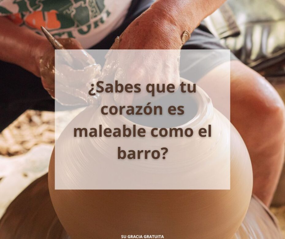 ¿Sabes que tu corazón es maleable como el barro (1)