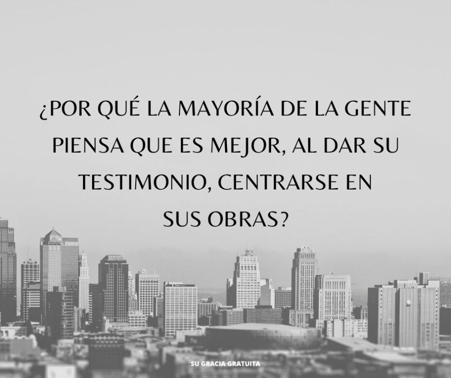 ¿Se centra tu testimonio en tu creencia en Cristo o en tus obras?