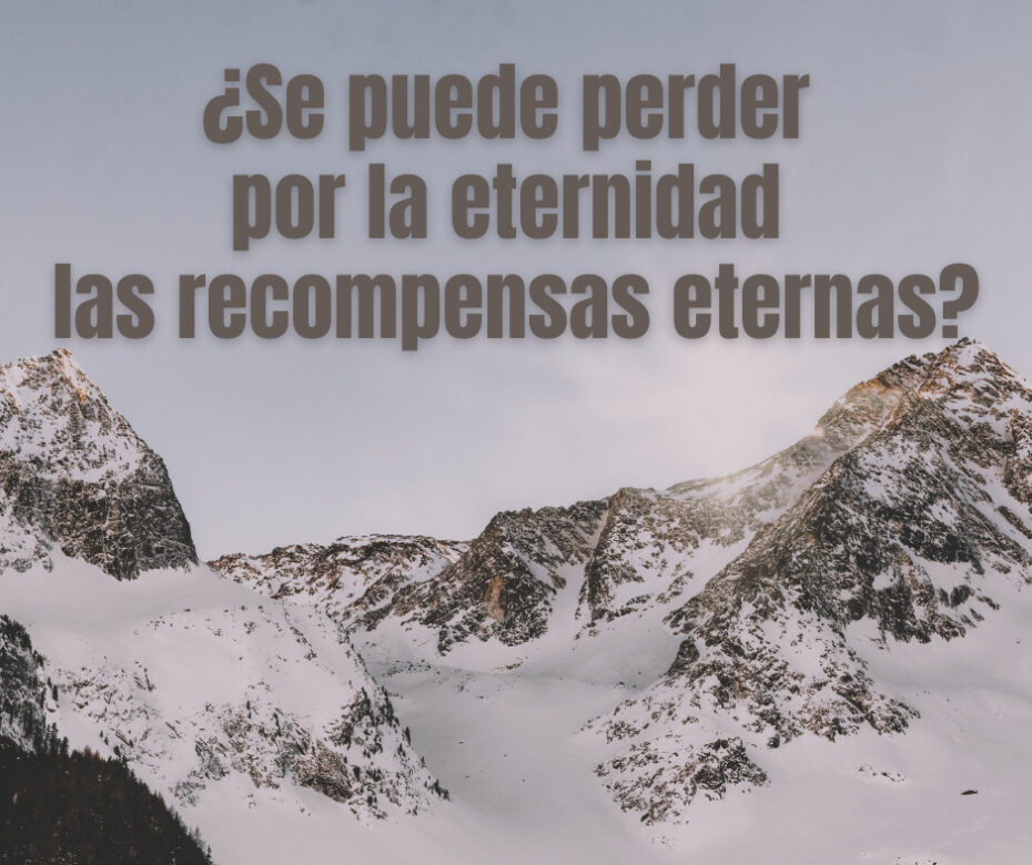 ¿Se puede perder por la eternidad las recompensas eternas