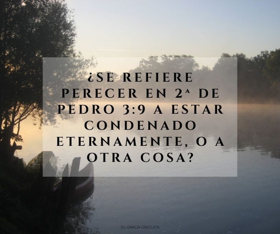 ¿Se refiere Perecer en 2ª de Pedro 39 a estar condenado eternamente, o a otra cosa