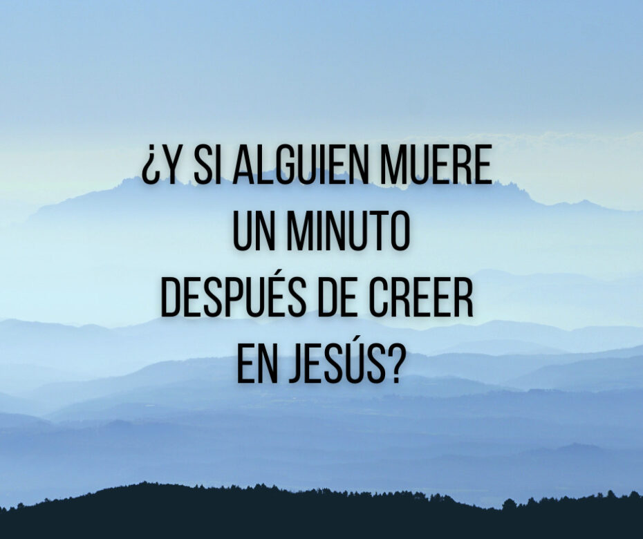 ¿Y si alguien muere un minuto después de creer en Jesús_