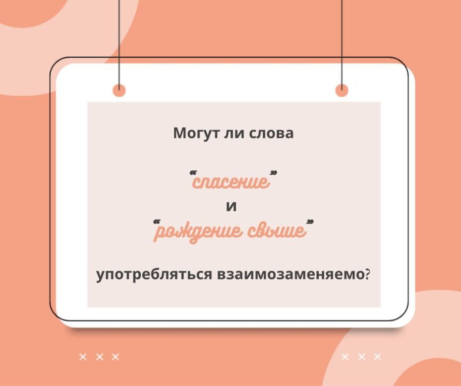 Могут ли слова “спасение” и “рождение свыше” употребляться взаимозаменяемо