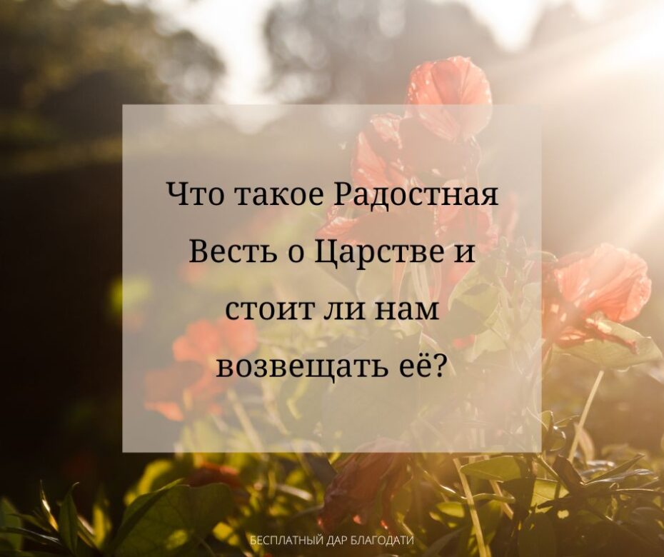 Что такое Радостная Весть о Царстве и стоит ли нам возвещать её?