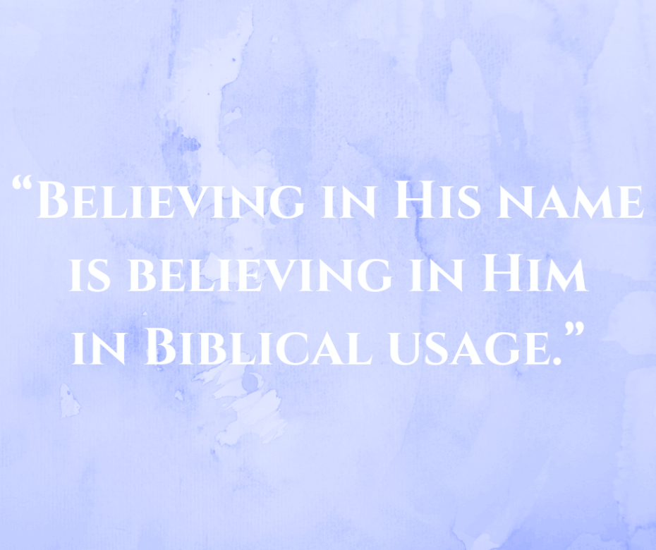 “Believing in His name is believing in Him in Biblical usage.”